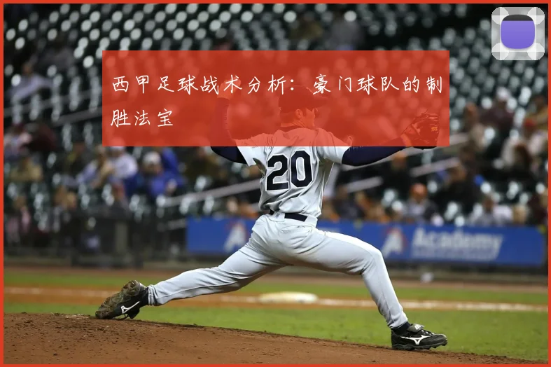 西甲足球战术分析：豪门球队的制胜法宝