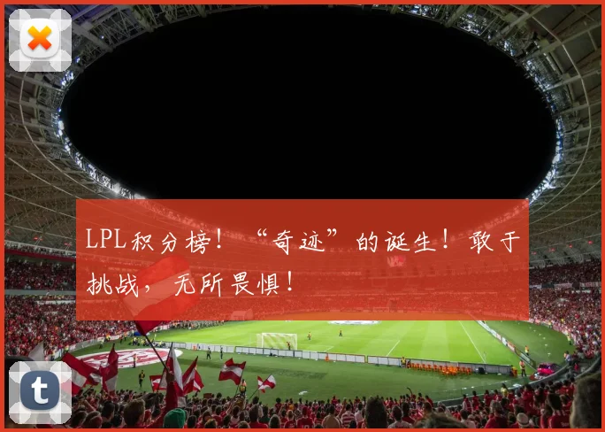 LPL积分榜！“奇迹”的诞生！敢于挑战，无所畏惧！