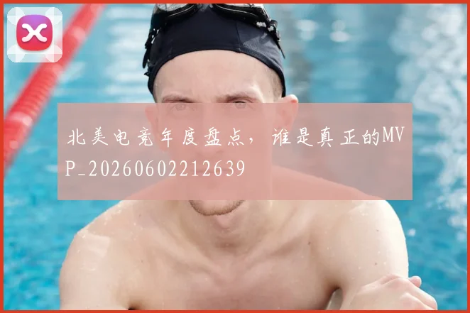 北美电竞年度盘点，谁是真正的MVP_20260602212639
