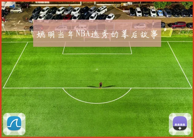 姚明当年NBA选秀的幕后故事