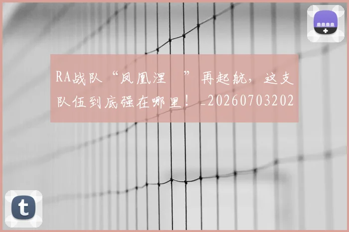 RA战队“凤凰涅槃”再起航，这支队伍到底强在哪里！_20260703202632