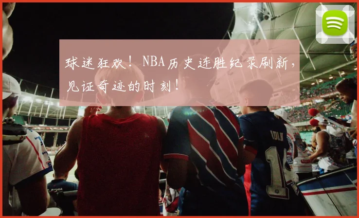 球迷狂欢!NBA历史连胜纪录刷新,见证奇迹的时刻!