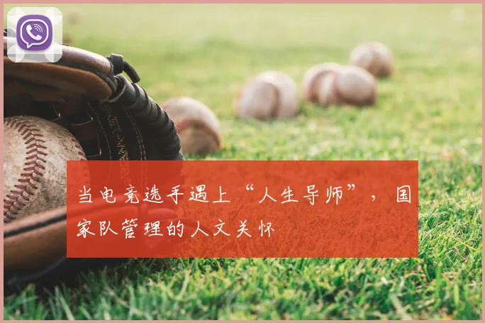 当电竞选手遇上“人生导师”，国家队管理的人文关怀