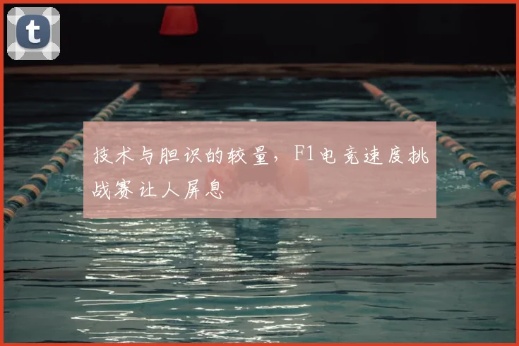 技术与胆识的较量，F1电竞速度挑战赛让人屏息